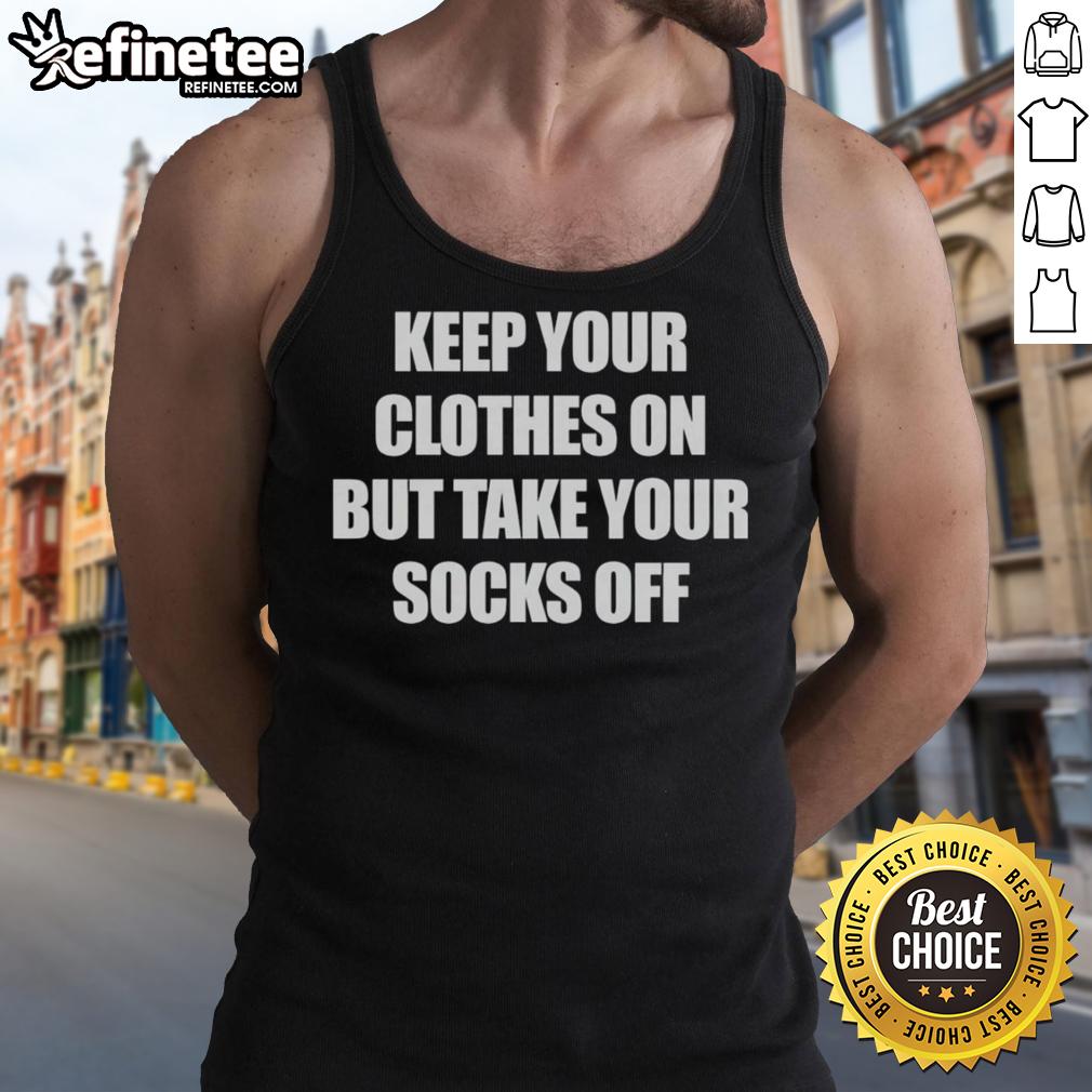 Official Keep Your Clothes On But Take Your Socks Off Tank Top featuring playful design and casual style for summer wear.