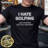 Alt Text: Premium I Hate Golfing Just Kidding Can You Imagine T-Shirt design featuring playful text and a casual style.