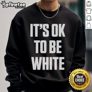 Premium white 'Lives Matter, It's OK to Be White' sweatshirt showcasing bold text design for casual wear.