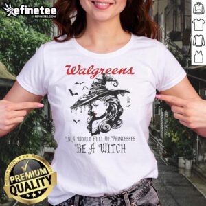 Pretty Walgreens Halloween ladies tee featuring 'In a world full of princesses, be a witch' design for festive style.
