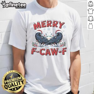 Funny Have Yourself A Merry F-Caw-F Christmas Crow T-Shirt featuring a playful crow design for festive humor.