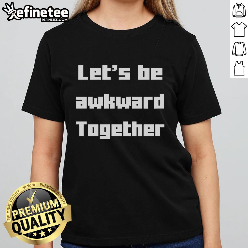 Funny 'Let's Be Awkward Together' ladies tee featuring a playful design perfect for casual outings and humor lovers.