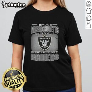 Alt Text: Ladies tee featuring 'Good I May Live in Massachusetts But on Gameday My Heart and Soul Belongs to Raiders' design.