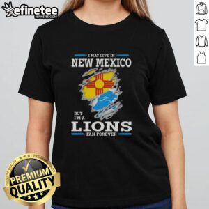 Good I May Live In New Mexico But I'm A Lions Fan Forever ladies tee showcasing team pride and style.