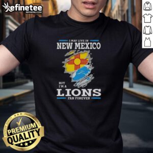 Good I May Live In New Mexico But I'M A Lions Fan Forever T-Shirt featuring bold graphics for Detroit Lions fans.