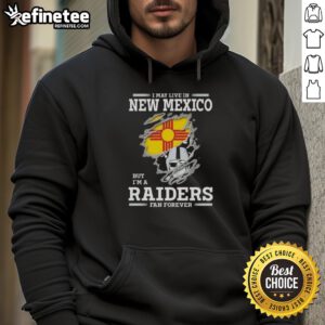 Good I May Live In New Mexico But I'm A Raiders Fan Forever hoodie showcasing team spirit and local pride.