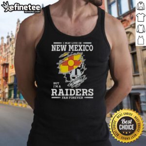 Good I May Live In New Mexico But I'm A Raiders Fan Forever tank top featuring a bold Raiders logo and vibrant design.
