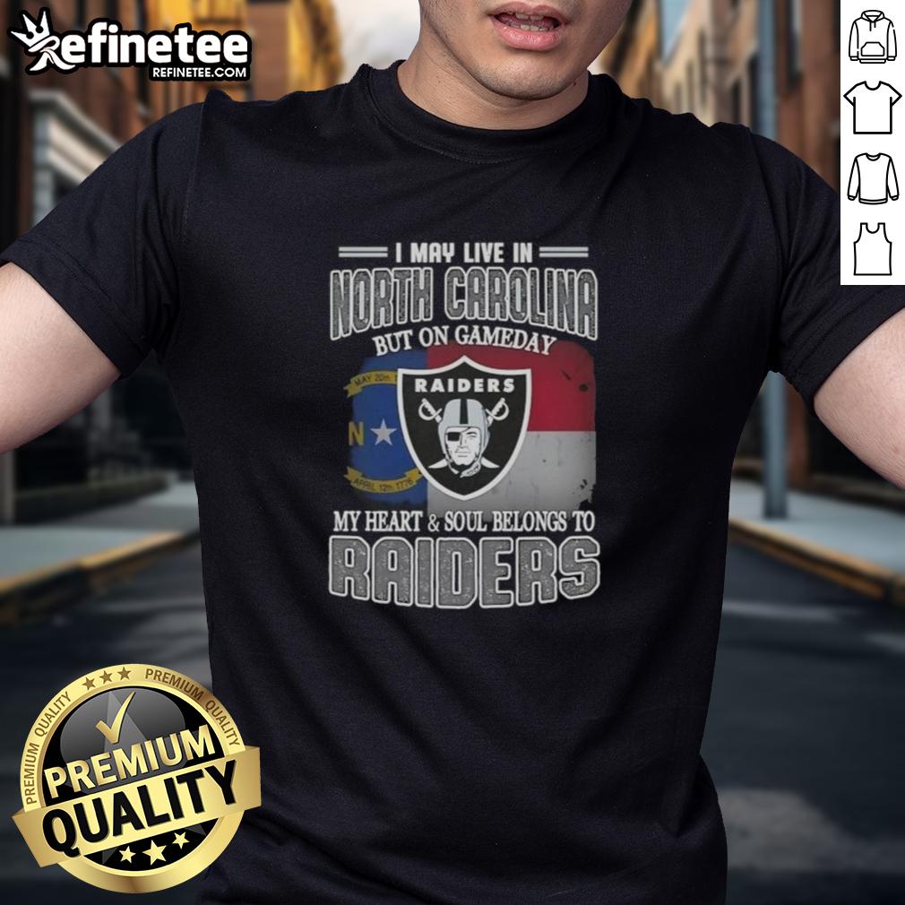 Good I May Live In North Carolina But On Gameday My Heart And Soul Belongs To Raiders T-Shirt design for fans.