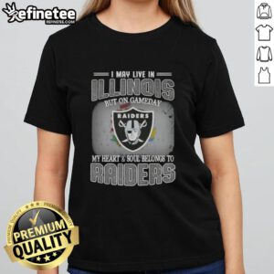 Hot I May Live In Illinois But On Gameday My Heart And Soul Belongs To Raiders Ladies Tee for passionate fans.