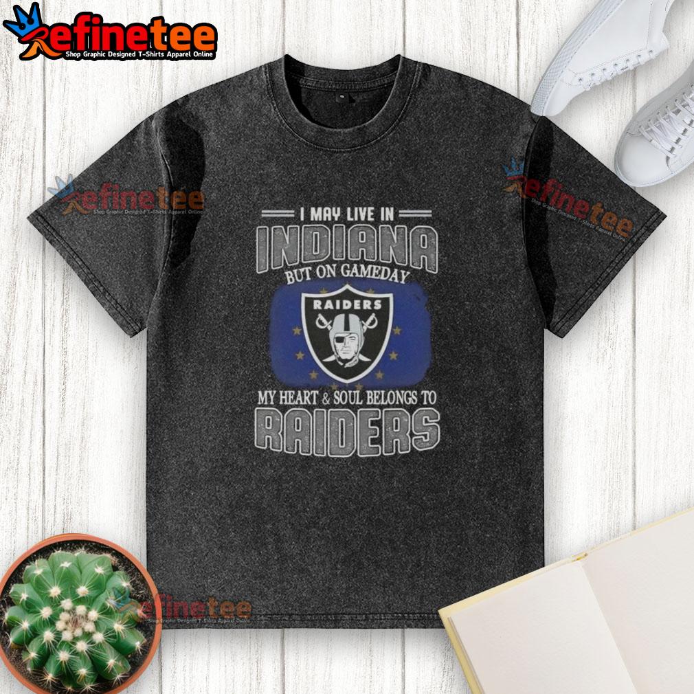 Raiders washed t-shirt with 'Hot I May Live In Indiana But On Gameday My Heart And Soul Belongs To Raiders' design.