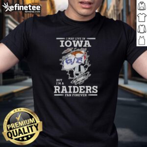 Alt Text: Hot I May Live In Iowa But I'M A Raiders Fan Forever T-Shirt in black with bold white text, perfect for NFL fans.