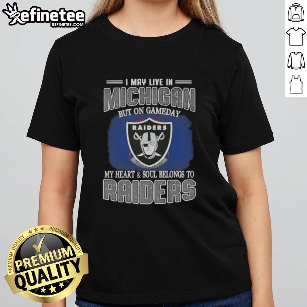 Hot I May Live in Michigan but on Gameday My Heart and Soul Belongs to Raiders Ladies Tee design with team colors.