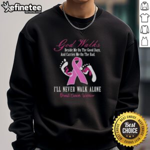 Breast cancer warrior sweatshirt with inspiring quote: 'Nice God walks beside me, good days carry me on the bad.'