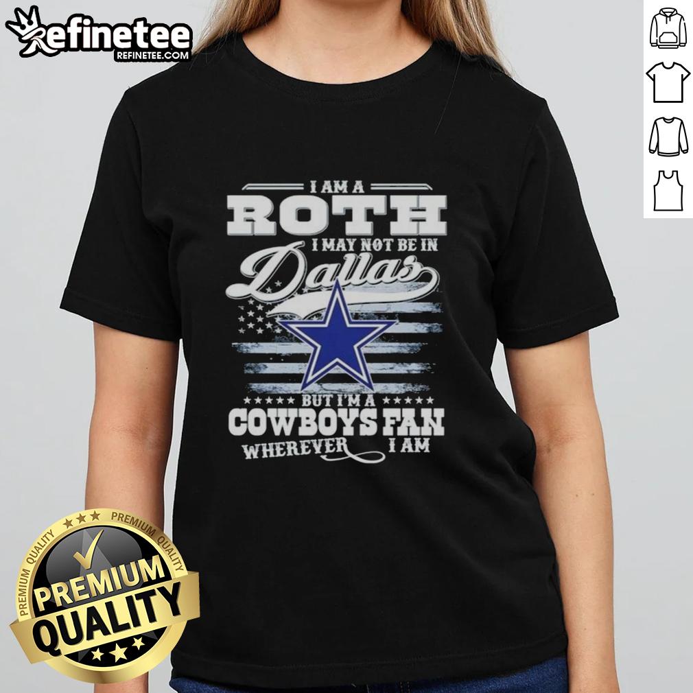 Nice I Am A Roth ladies tee for Cowboys fans, showcasing team spirit wherever you are, even outside Dallas.