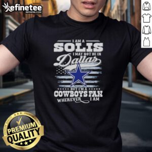 Nice I Am A Solis I May Not Be In Dallas But I'M A Cowboys Fan T-Shirt design featuring a bold graphic for fans.