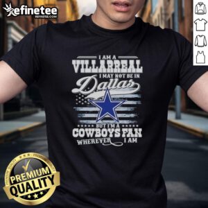 Villarreal-themed Cowboys fan t-shirt: 'I May Not Be In Dallas But I'M A Cowboys Fan Wherever I Am' design