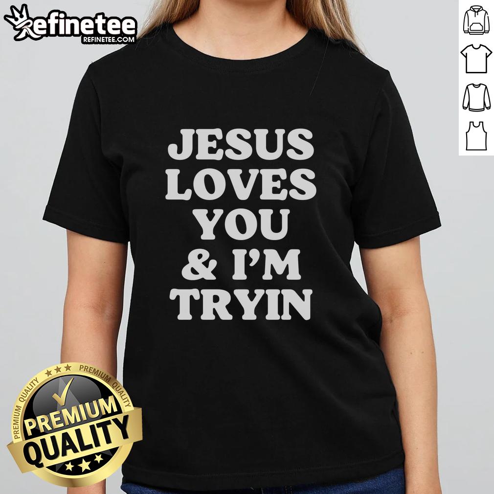 Original Jesus Loves You And I'm Tryin Ladies Tee featuring a stylish design for faith-inspired fashion.