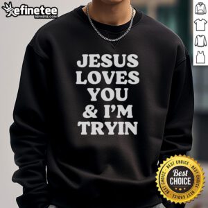 Original Jesus Loves You And I'm Tryin Sweatshirt featuring a stylish design for faith-inspired fashion.