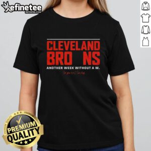 Premium Cleveland Browns ladies tee featuring 'Another Week Without A W - See You Next Sunday' design in team colors.
