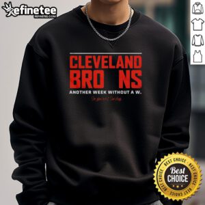 Premium Cleveland Browns sweatshirt with 'Another Week Without A W' design, perfect for fans to wear on game day.