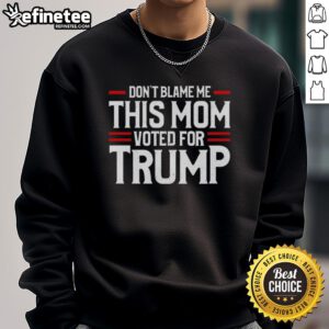Alt Text: Premium Don't Blame Me, This Mom Voted For Trump Sweatshirt showcasing a stylish design for proud Trump supporters.