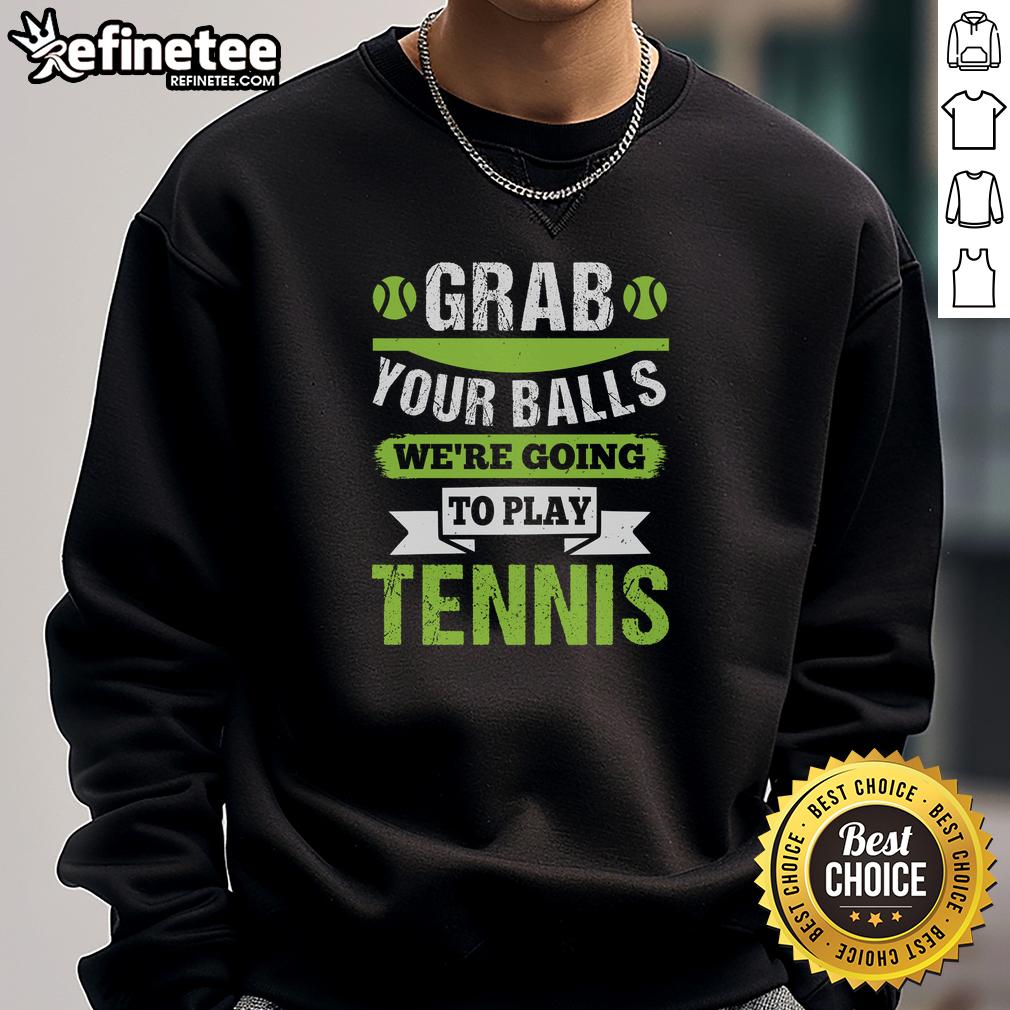Premium 'Grab Your Balls We're Going To Play Tennis' sweatshirt, perfect for tennis enthusiasts and casual wear.