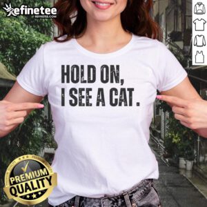 Premium Hold On I See A Cat Lover Pet Parent Humor Ladies Tee featuring a playful cat graphic and witty text.