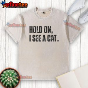 Alt Text: Premium Hold On I See A Cat Lover Pet Parent Humor T-Shirt, featuring a playful design for cat enthusiasts.