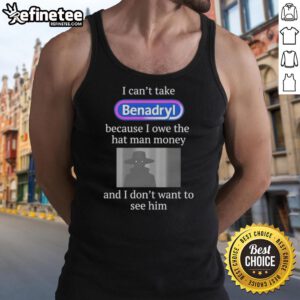 Premium tank top featuring 'I Can't Take Benadryl Because I Owe The Hat Man Money' humorous design for casual wear.
