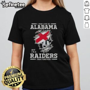 Alt Text: Premium ladies tee featuring 'I May Live In Alabama But I'm A Raiders Fan Forever' design for die-hard Raiders fans.