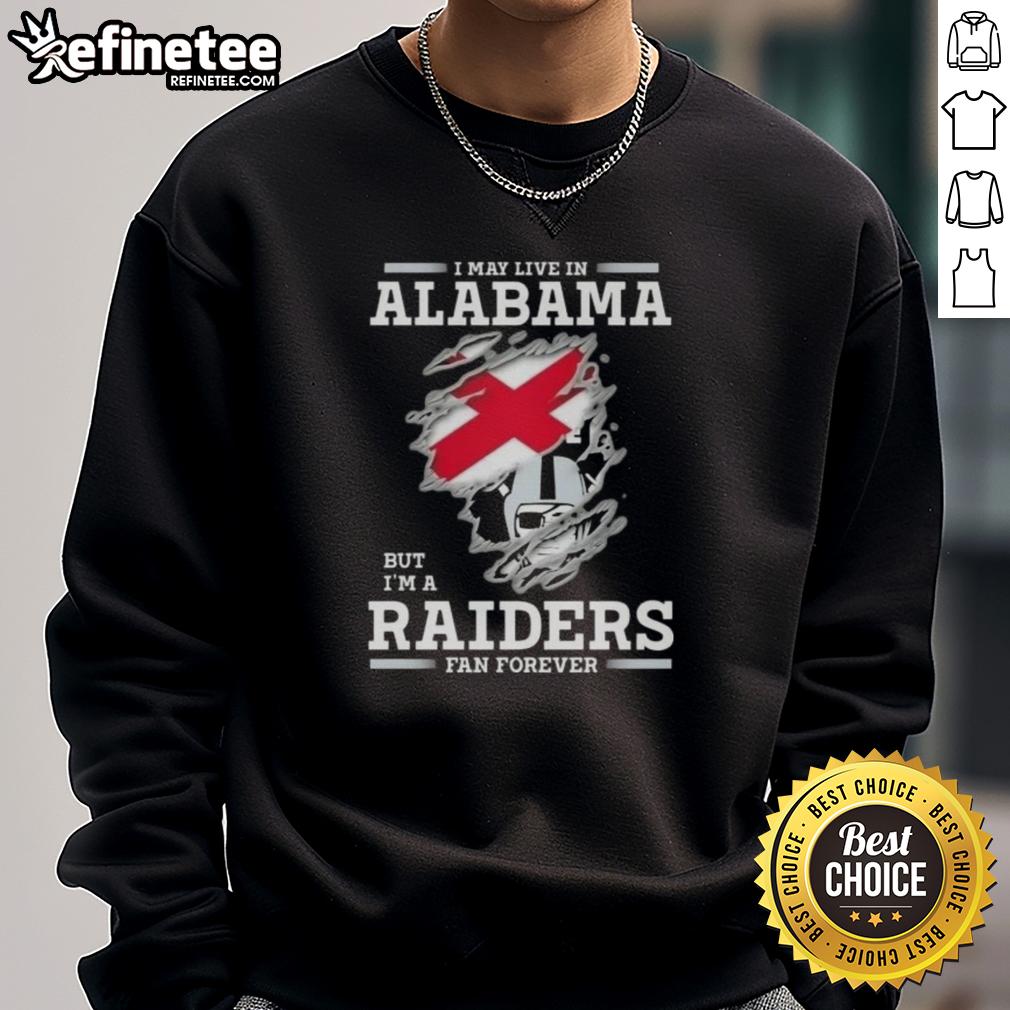 Premium 'I May Live In Alabama But I'm A Raiders Fan Forever' sweatshirt showcasing team pride and comfort.
