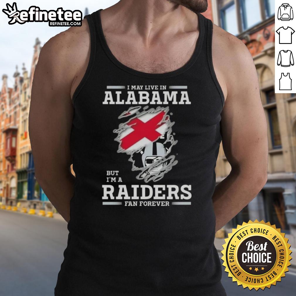 Premium tank top featuring 'I May Live in Alabama but I'm a Raiders Fan Forever' for dedicated Raiders fans.