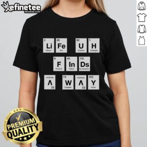 Premium Life Finds a Way Periodically Ladies Tee featuring a stylish design and comfortable fit for everyday wear.