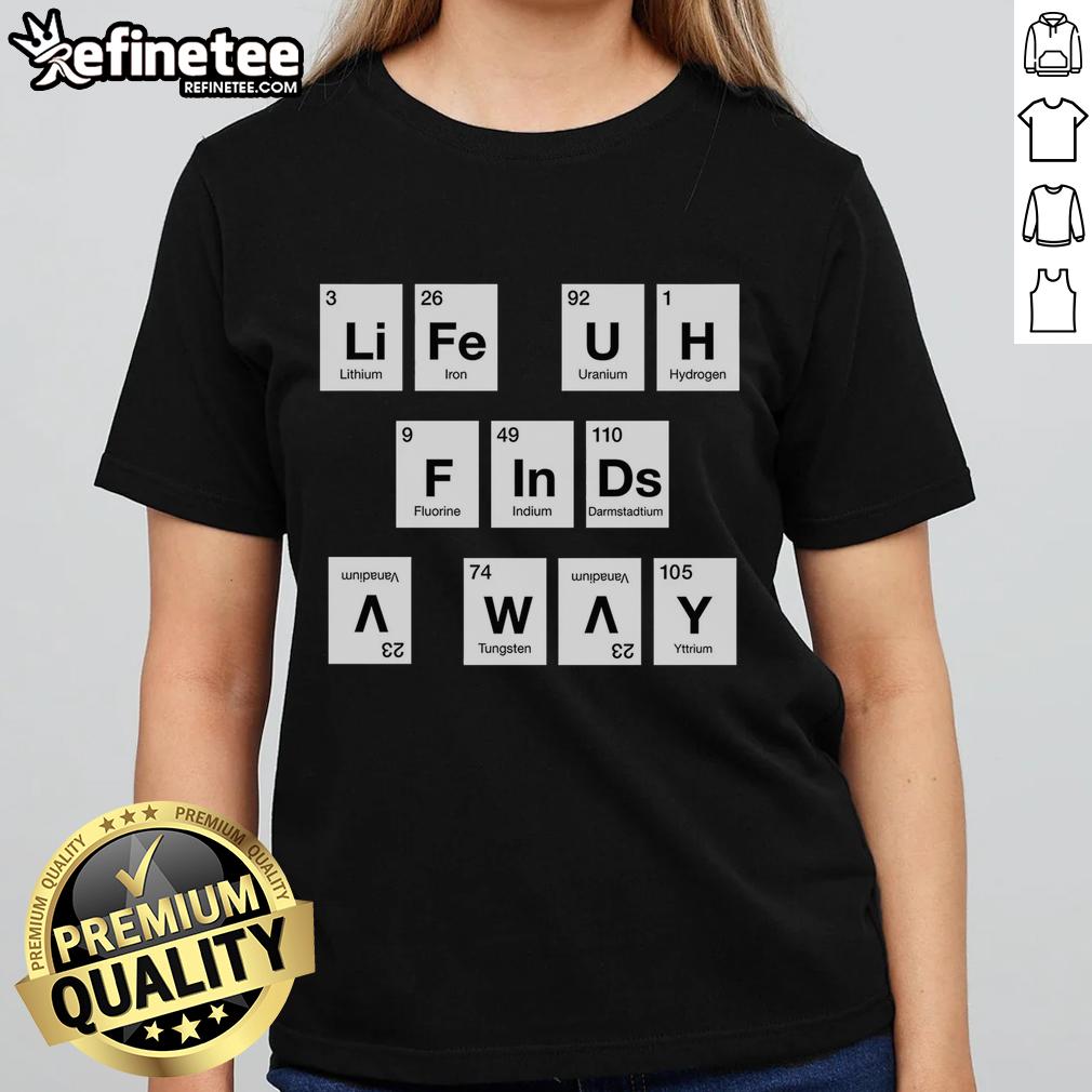 Premium Life Finds a Way Periodically Ladies Tee featuring a stylish design and comfortable fit for everyday wear.