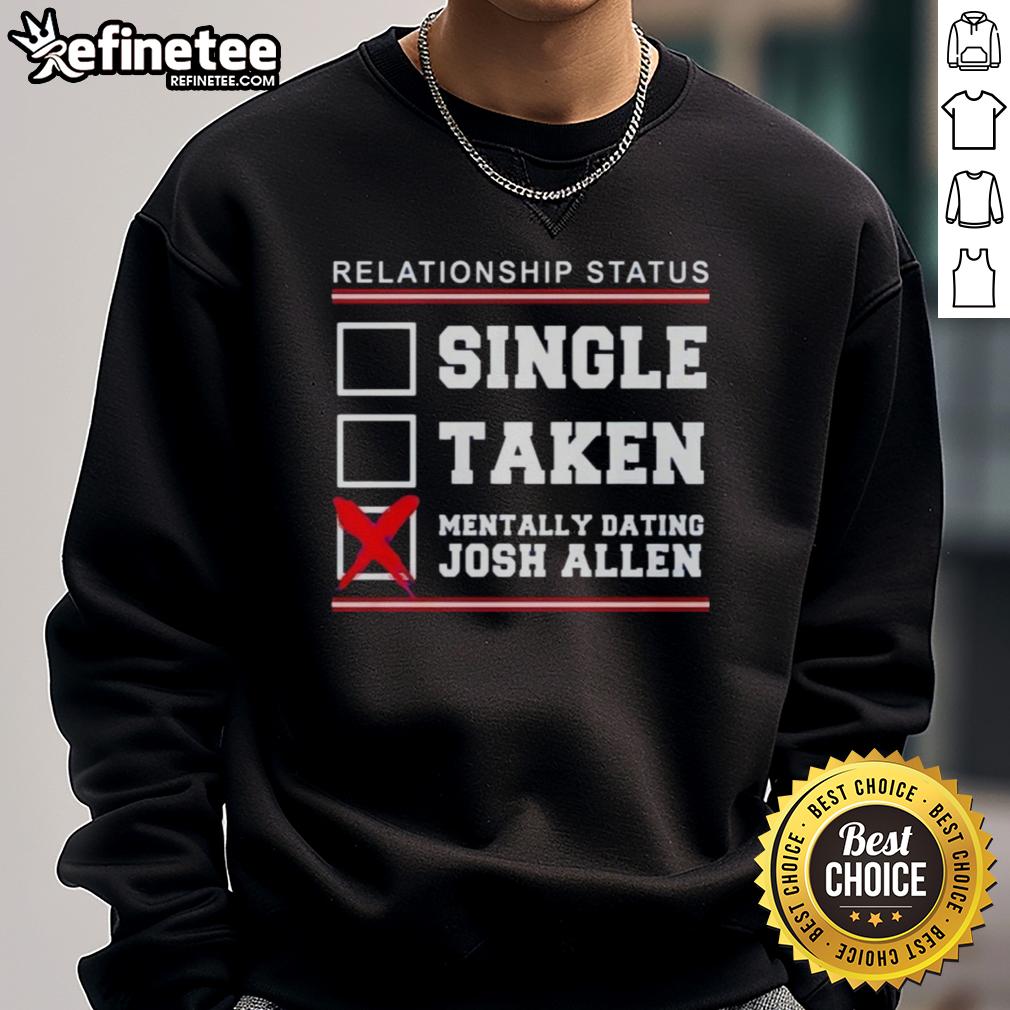 Alt Text: Awesome Relationship Status sweatshirt featuring 'Single, Taken, Mentally Dating Josh Allen' for Buffalo Bills fans.