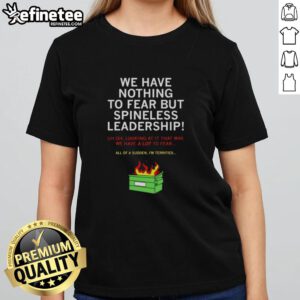 Awesome We Have Nothing To Fear But Spineless Leadership Ladies Tee featuring bold graphics and a comfortable fit.
