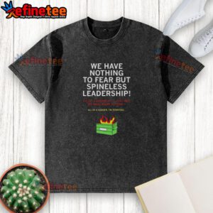 Alt Text: Awesome We Have Nothing To Fear But Spineless Leadership washed t-shirt design featuring bold text and casual style.