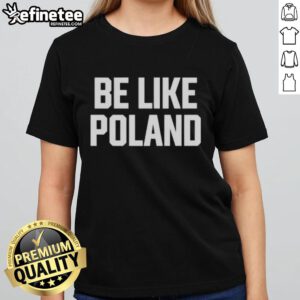 Alt Text: Hot Tommy Robinson Be Like Poland Ladies Tee featuring stylish design and bold graphics for fans of Tommy Robinson.