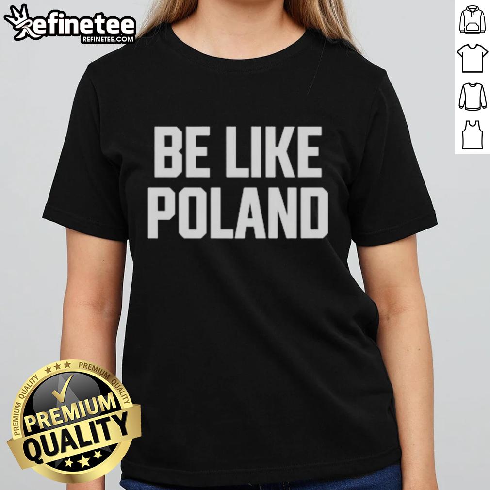 Alt Text: Hot Tommy Robinson Be Like Poland Ladies Tee featuring stylish design and bold graphics for fans of Tommy Robinson.