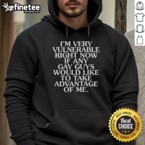 Official-Im-Very-Vulnerable-If-Any-Gay-Guys-Would-Like-To-Take-Advantage-Of-Me-Hoodie