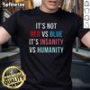 Alt Text: Official It's Not Red Vs Blue, It's Insanity Vs Humanity T-Shirt featuring unique graphic design and vibrant colors.