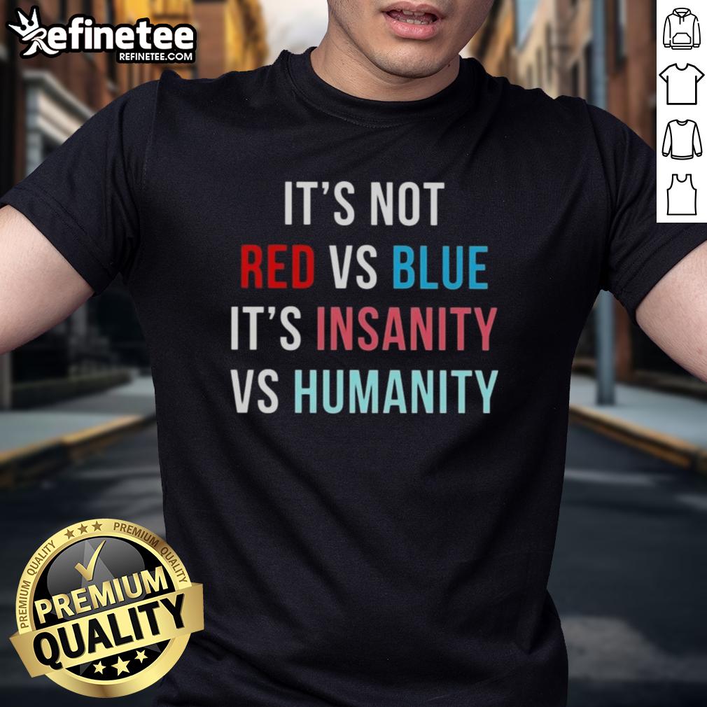 Alt Text: Official It's Not Red Vs Blue, It's Insanity Vs Humanity T-Shirt featuring unique graphic design and vibrant colors.