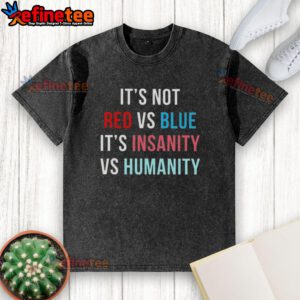 Official It's Not Red Vs Blue It's Insanity Vs Humanity Washed T-Shirt featuring a unique graphic design.