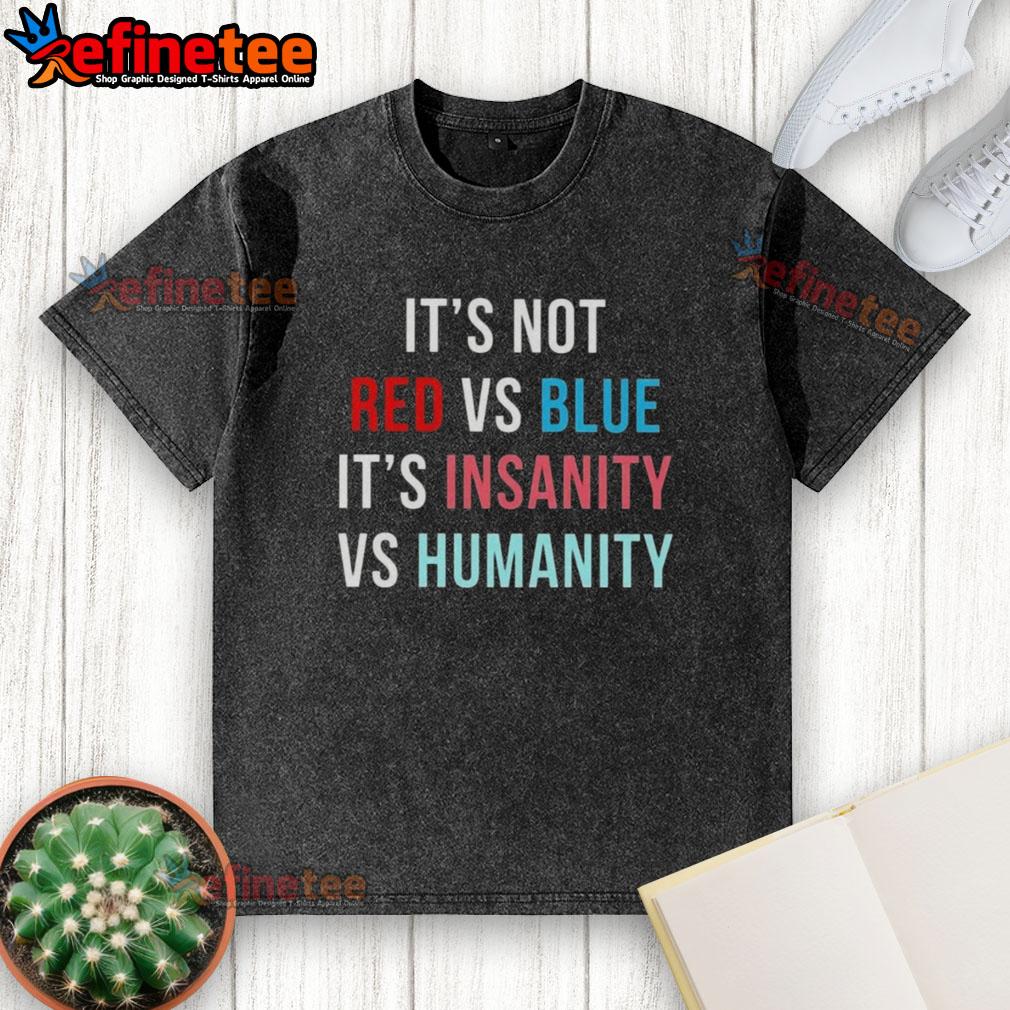 Official It's Not Red Vs Blue It's Insanity Vs Humanity Washed T-Shirt featuring a unique graphic design.