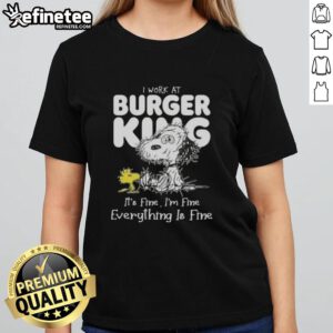 Alt Text: Official Tired Snoopy and Woodstock graphic on a ladies tee, featuring 'I Work At Burger King, It's Fine' slogan.