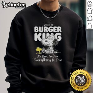 Alt Text: Tired Snoopy and Woodstock on a sweatshirt with I work at Burger King, it's fine, I'm fine, everything is fine text.