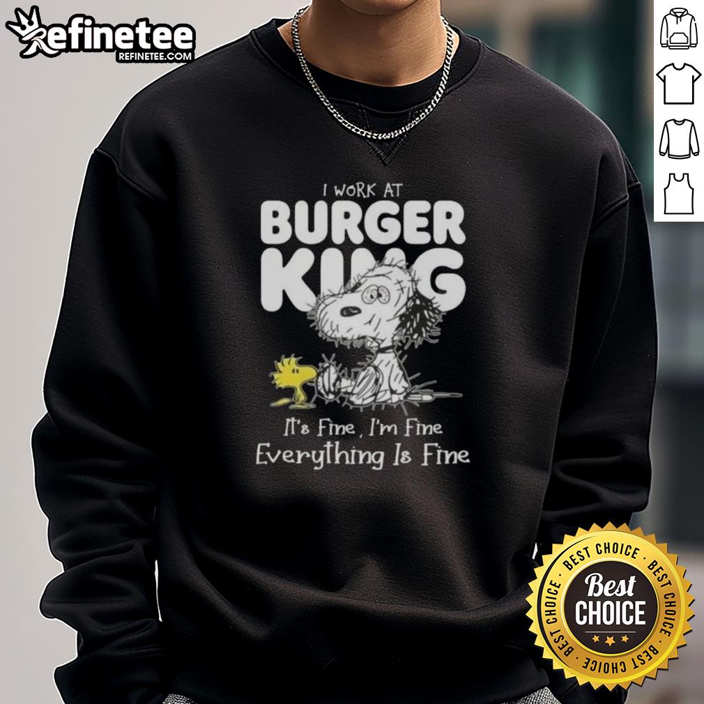 Alt Text: Tired Snoopy and Woodstock on a sweatshirt with I work at Burger King, it's fine, I'm fine, everything is fine text.