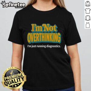 Premium 'I'm Not Overthinking, I'm Just Running Diagnostics' Ladies Tee in stylish design and comfortable fit.