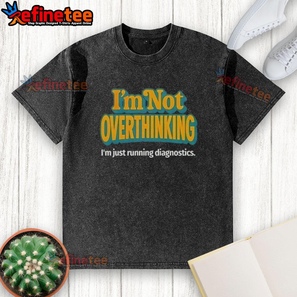 Alt Text: Premium I'm Not Overthinking, I'm Just Running Diagnostics washed t-shirt in soft fabric, perfect for casual wear.