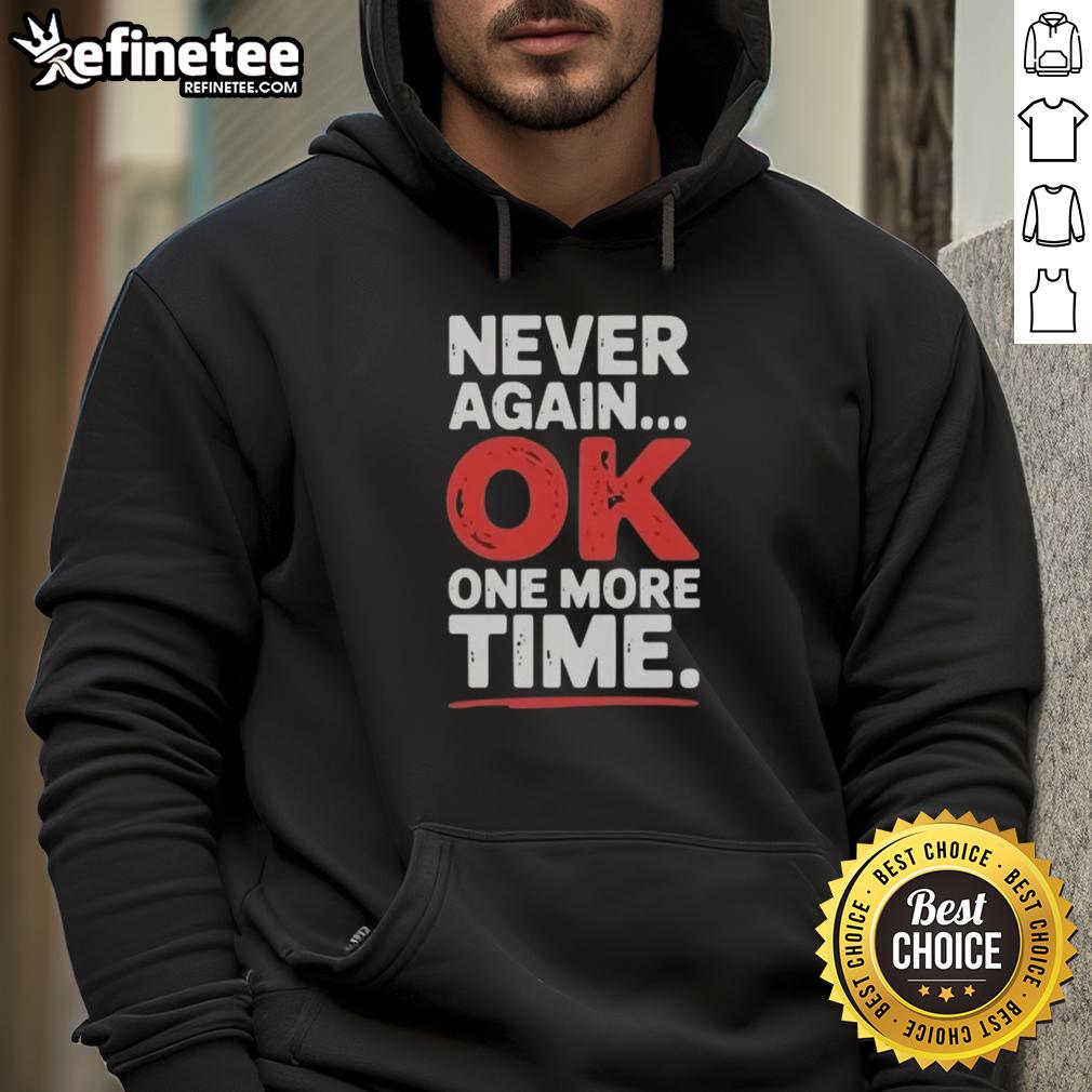 Premium Never Again Ok One More Time Hoodie in stylish design, perfect for casual wear and expressing unique style.